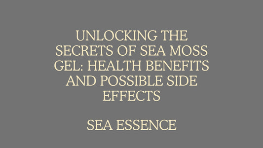 Unlocking the Secrets of Sea Moss Gel: Health Benefits and Possible Side Effects